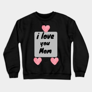 I Love You MoM Crewneck Sweatshirt